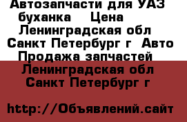 Автозапчасти для УАЗ (буханка) › Цена ­ 500 - Ленинградская обл., Санкт-Петербург г. Авто » Продажа запчастей   . Ленинградская обл.,Санкт-Петербург г.